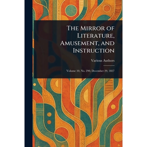 The Mirror of Literature, Amusement, and Instruction, (Paperback)