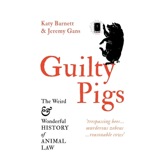 Guilty Pigs: The Weird and Wonderful History of Animal Law (Paperback)