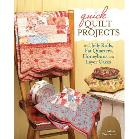 Quick Quilt Projects with Jelly Rolls, Fat Quarters, Honeybuns and Layer Cakes
