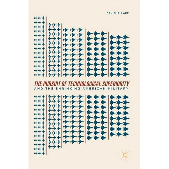 The Pursuit of Technological Superiority and the Shrinking American Military, (Hardcover)