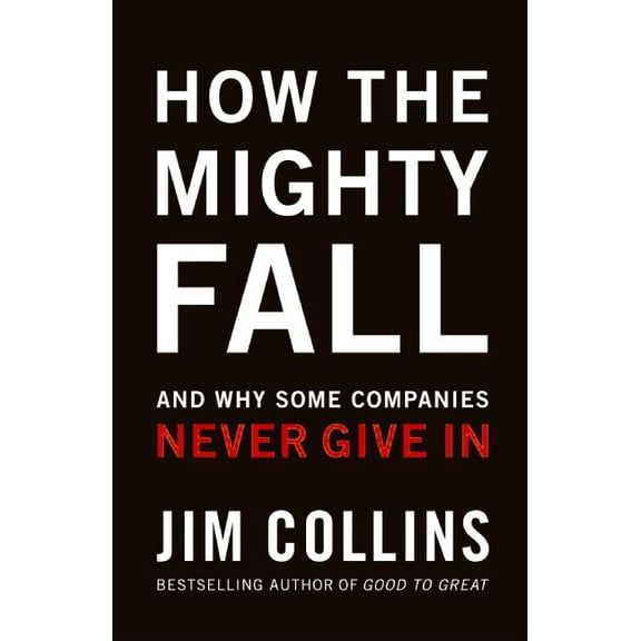 Good to Great: How the Mighty Fall: And Why Some Companies Never Give in, Book 4, (Hardcover)