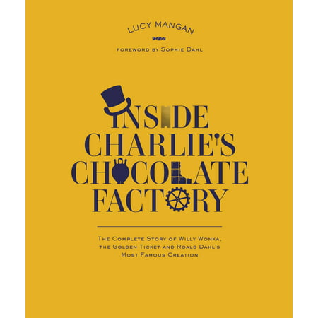 Inside Charlie's Chocolate Factory: The Complete Story of Willy Wonka the Golden Ticket and Roald Dahl's Most Famous Creation (Paperback)