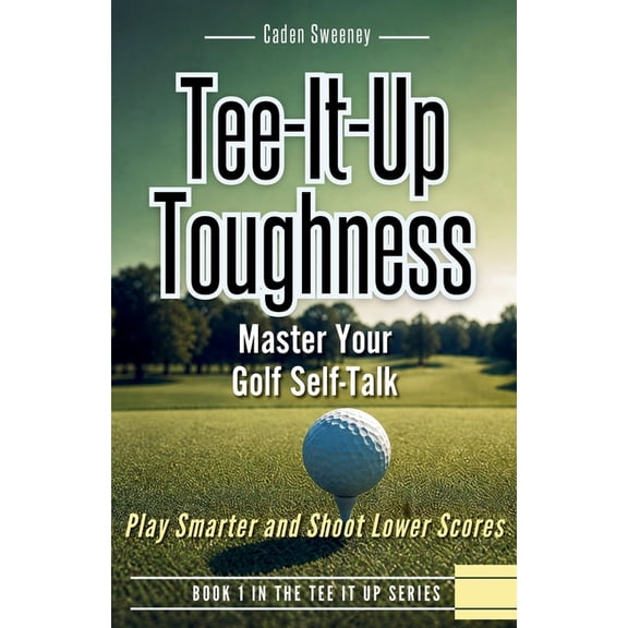 Tee It Up Tee-It-Up Toughness: Play Smarter Golf, Stay Calmer and Shoot Lower Scores, Book 1, (Paperback)