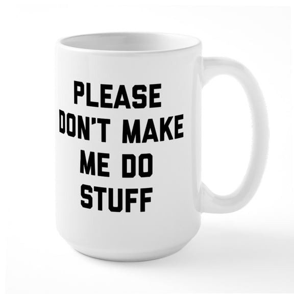 CafePress - Don't Make Me Do - 15 oz Ceramic Large White Novelty Mug