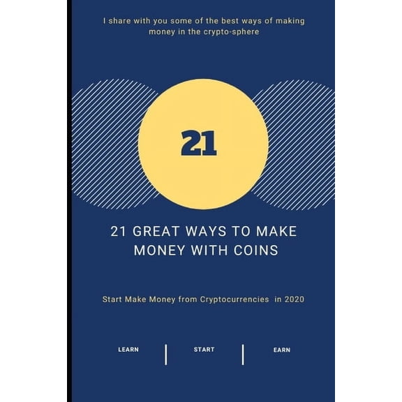 21 Great Ways to Make Money With COINS : Start Make Money from Cryptocurrencies in 2020 (Paperback)