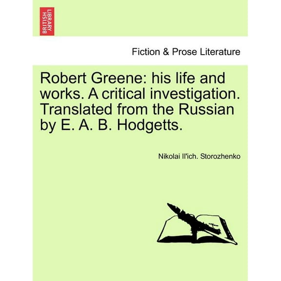 Robert Greene: His Life and Works. a Critical Investigation. Translated from the Russian by E. A. B. Hodgetts. (Paperback)