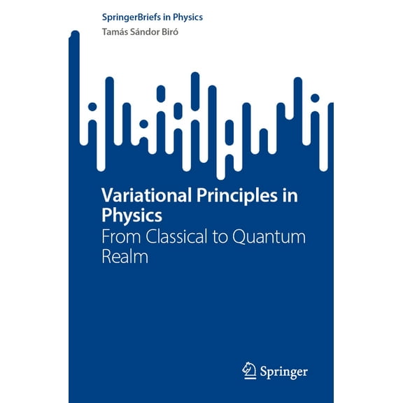 Springerbriefs in Physics Variational Principles in Physics: From Classical to Quantum Realm, (Paperback)