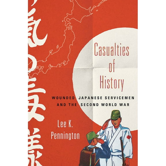 Studies of the Weatherhead East Asian In Casualties of History: Wounded Japanese Servicemen and the Second World War, (Hardcover)