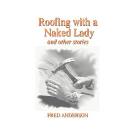 Roofing with a Naked Lady : And Other Stories (Best Boots For Roofing)