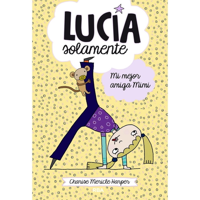lucia solamente 2. mi mejor amiga rba molino charise mericle harper portada ilustrada de libro infantil con una niña rubia en pose invertida, pantalón azul y blusa morada, un mono abrazando su pierna, fondo amarillo con patrón de pequeños iconos, título grande arriba y subtítulo “Mi mejor amiga Mimi”.