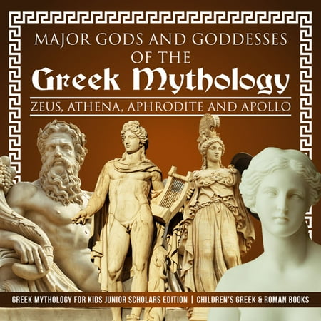 Major Gods and Goddesses of the Greek Mythology : Zeus, Athena, Aphrodite and Apollo | Greek Mythology for Kids Junior Scholars Edition | Children's Greek & Roman Books -