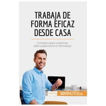 Trabaja de forma eficaz desde casa: Consejos para organizar adecuadamente el teletrabajo, (Paperback)