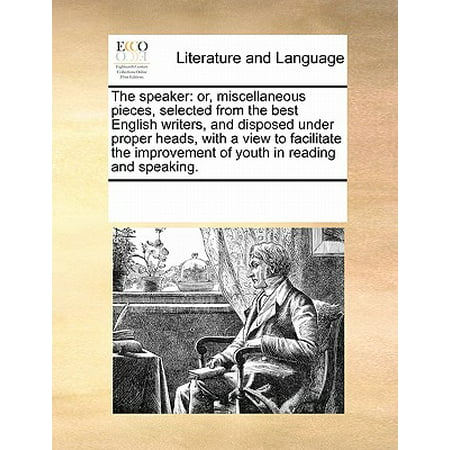 The Speaker : Or, Miscellaneous Pieces, Selected from the Best English Writers, and Disposed Under Proper Heads, with a View to Facilitate the Improvement of Youth in Reading and (Best Factory Direct Speakers)