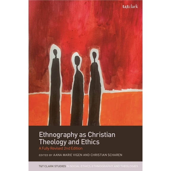 T&t Clark Studies in Social Ethics, Ethn Ethnography as Christian Theology and Ethics: A Fully Revised 2nd Edition, (Hardcover)