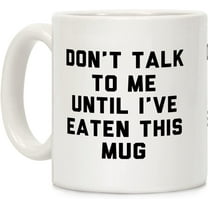 Don't Talk to Me Until I've Eaten This Mug White 11 Ounce Ceramic Coffee Mug