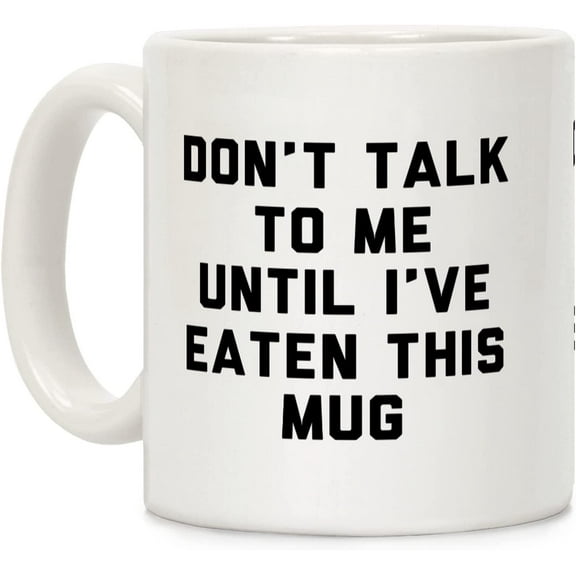 Don't Talk to Me Until I've Eaten This Mug White 11 Ounce Ceramic Coffee Mug