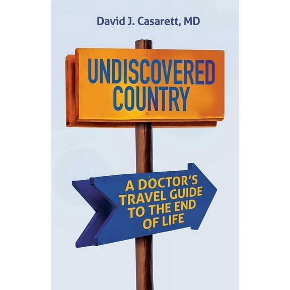 Undiscovered Country: A Doctor's Travel Guide to the End of Life, (Paperback)
