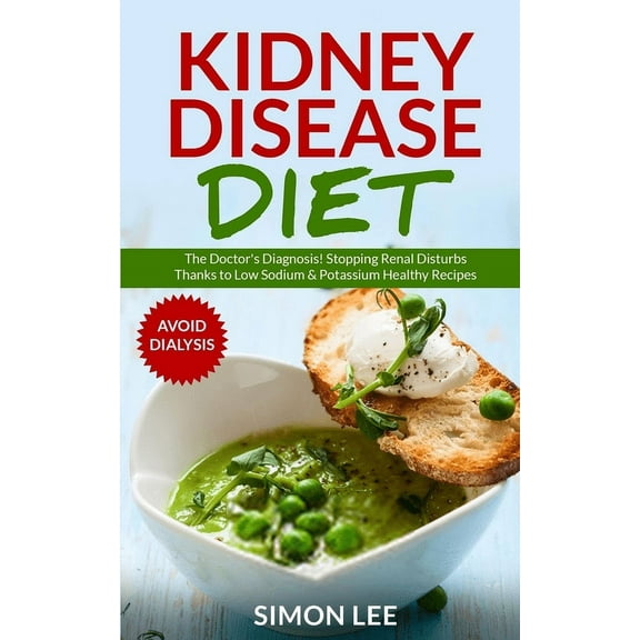 Kidney Disease Diet: The Doctor's Diagnosis! Stopping Renal Disturbs Thanks To Low Sodium & Potassium Healthy Recipes [AVOID DIALYSIS], (Paperback)