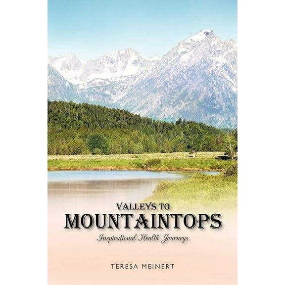Valleys to Mountaintops: Inspirational Health Journeys, (Paperback)