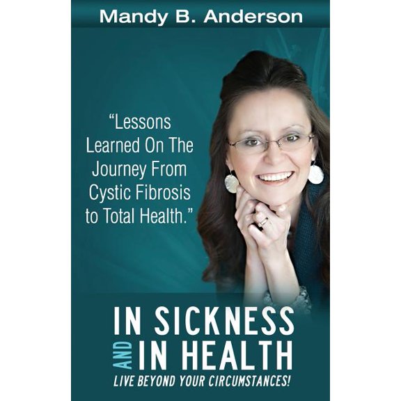 In Sickness and In Health: Lessons Learned on the Journey from Cystic Fibrosis to Total Health, (Paperback)