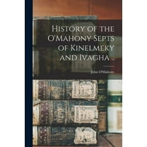 History of the O'Mahony Septs of Kinelmeky and Ivagha .. (Paperback)