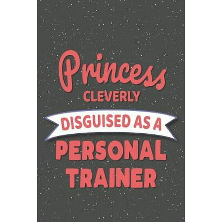 Princess Cleverly Disguised As A Personal Trainer : Notebook, Planner or Journal - Size 6 x 9 - 110 Lined Pages - Office Equipment, Supplies - Great Gift Idea for Christmas or Birthday for a Personal