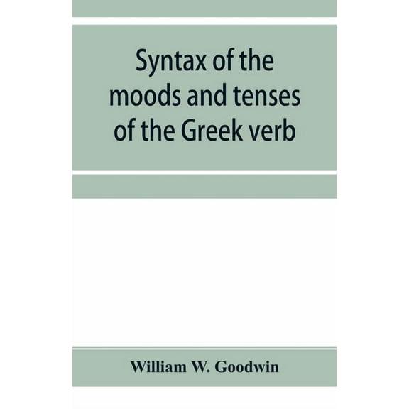 Syntax of the moods and tenses of the Greek verb, (Paperback)