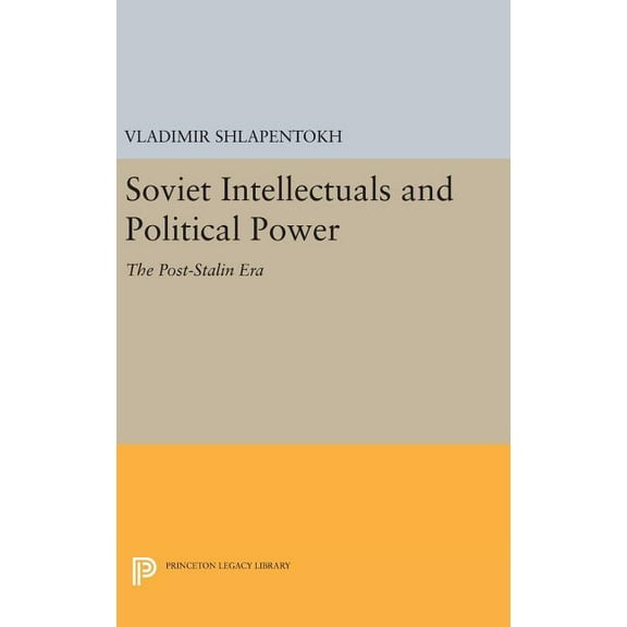 Princeton Legacy Library Soviet Intellectuals and Political Power: The Post-Stalin Era, Book 1093, (Hardcover)