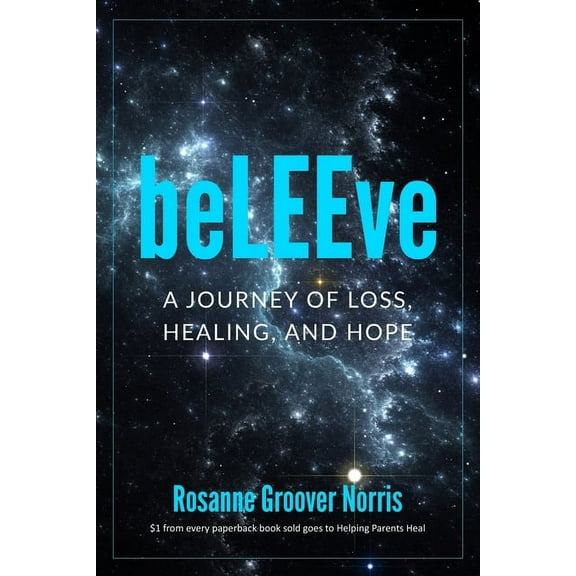 beLEEve: A Journey of Loss, Healing and Hope, (Paperback)