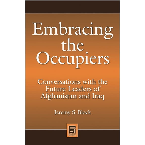 Praeger Security International Embracing the Occupiers: Conversations with the Future Leaders of Afghanistan and Iraq, (Hardcover)