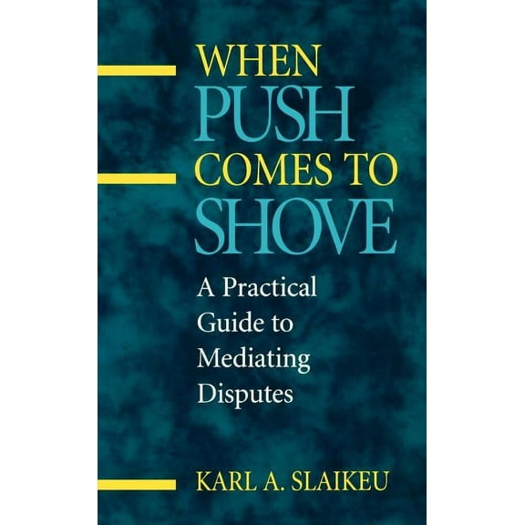Jossey-Bass Conflict Resolution: When Push Comes to Shove: A Practical Guide to Mediating Disputes (Hardcover)