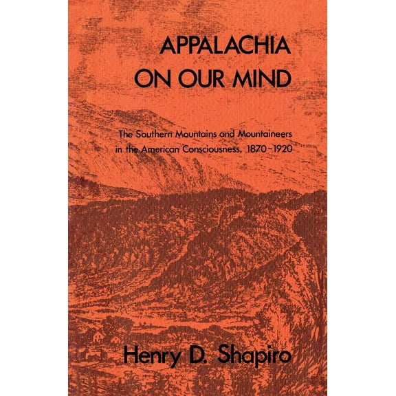 Appalachia on Our Mind: The Southern Mountains and Mountaineers in the American Consciousness, 1870-1920, (Paperback)