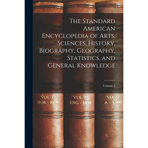 The Standard American Encyclopedia of Arts, Sciences, History, Biography, Geography, Statistics, and General Knowledge; Volume 2 (Paperback)
