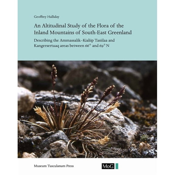 An Altitudinal Study of the Flora of the Inland Mountains of South-East Greenland : Describing the Ammassalik–Kialiip Tasiilaa and Kangersertuaq Areas between 66° and 69°N (Paperback)