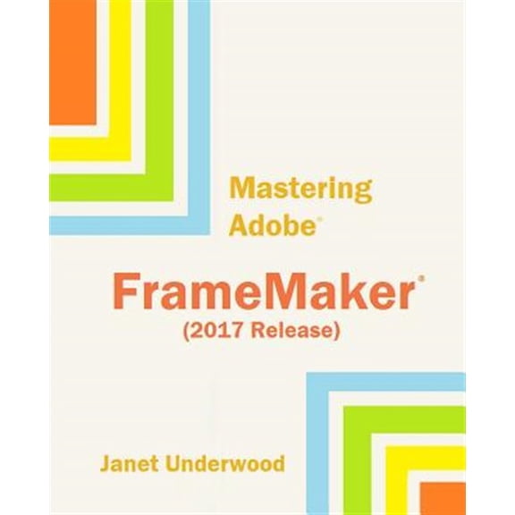 Pre-Owned Mastering Adobe FrameMaker (2017 Release) (Paperback) by Janet S Underwood