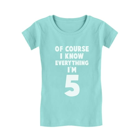 

I Know Everything I m 5 Funny 5th Birthday Gift Girls Fitted Kids T-Shirt M (7-8) Chill Blue