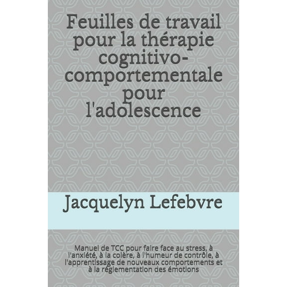 Feuilles de travail pour la thérapie cognitivo-comportementale pour l'adolescence: Manuel de TCC pour faire face au stress, à l'anxiété, à la colère, à l'humeur de contrôle, à l'apprentissage de nouve