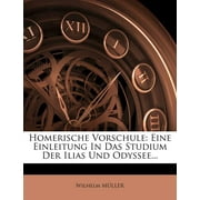Homerische Vorschule : Eine Einleitung in Das Studium Der Ilias Und Odyssee... (Paperback)