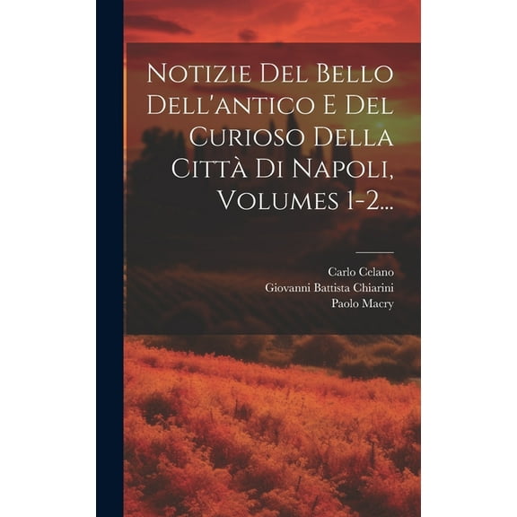 Notizie Del Bello Dell'antico E Del Curioso Della Città Di Napoli, Volumes 1-2... (Hardcover)