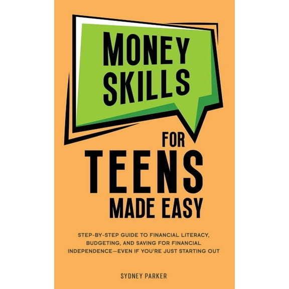 Money Skills for Teens Made Easy: Step-by-Step Guide to Financial Literacy, Basic Budgeting, and Simple Saving for Finan, (Paperback)