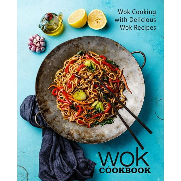 Wok Cookbook Wok Cooking With Delicious Wok Recipes (2nd Edition