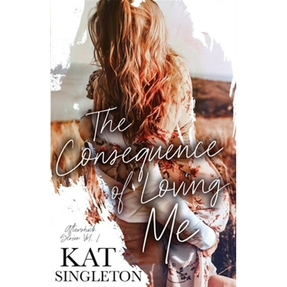 The Consequence of Loving Me: An Enemies to Lovers Romance (Paperback) by Kat Singleton