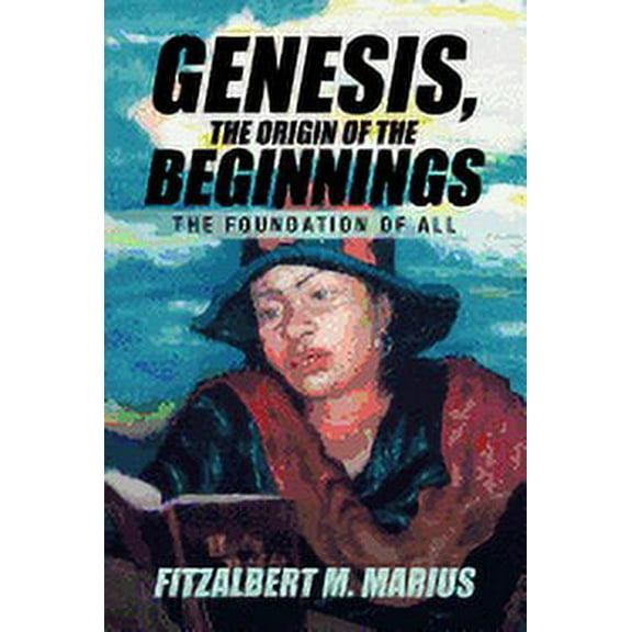 Genesis, the Origin of the Beginnings : The Foundation of All