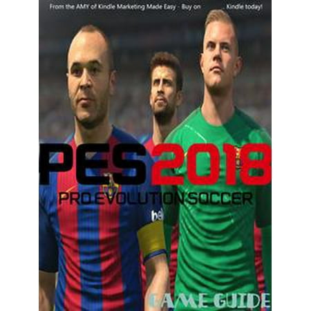 PES - PRO EVOLUTION SOCCER SERIES 2016-2017-2018 STRATEGY GUIDE & GAME WALKTHROUGH, TIPS, TRICKS, AND MORE! -