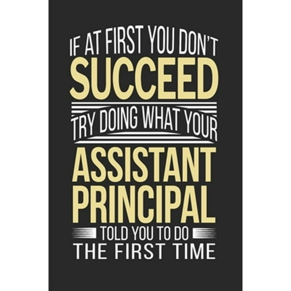 If at first you don't succeed Try Doing what your Assistant Principal Told you to Do the first time: Assistant Principal Appreciation Gift