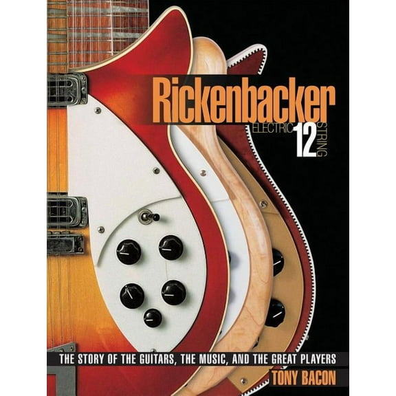 Rickenbacker Electric 12-String : The Story of the Guitars, the Music, and the Great Players (Paperback)