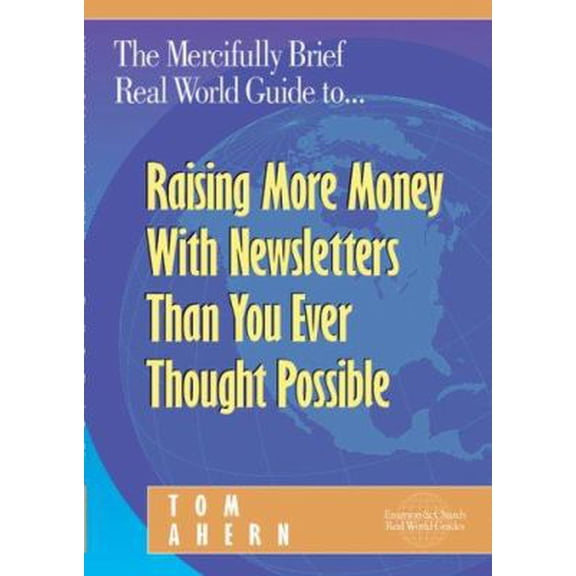Pre-Owned The Mercifully Brief, Real World Guide to... Raising More Money With Newsletters Than You Ever Thought Possible (Paperback) 1889102075 9781889102078