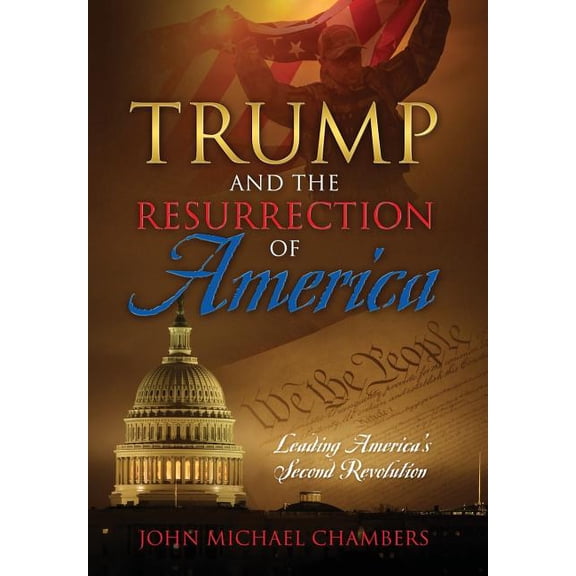 Trump and the Resurrection of America: Leading America's Second Revolution, (Hardcover)