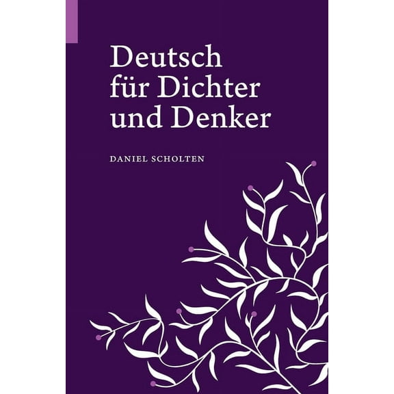 Deutsch für Dichter und Denker: Unsere Muttersprache in neuem Licht (Paperback) by Daniel Scholten