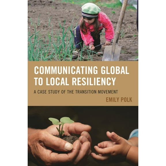 Communication, Globalization, and Cultur Communicating Global to Local Resiliency: A Case Study of the Transition Movement, (Hardcover)